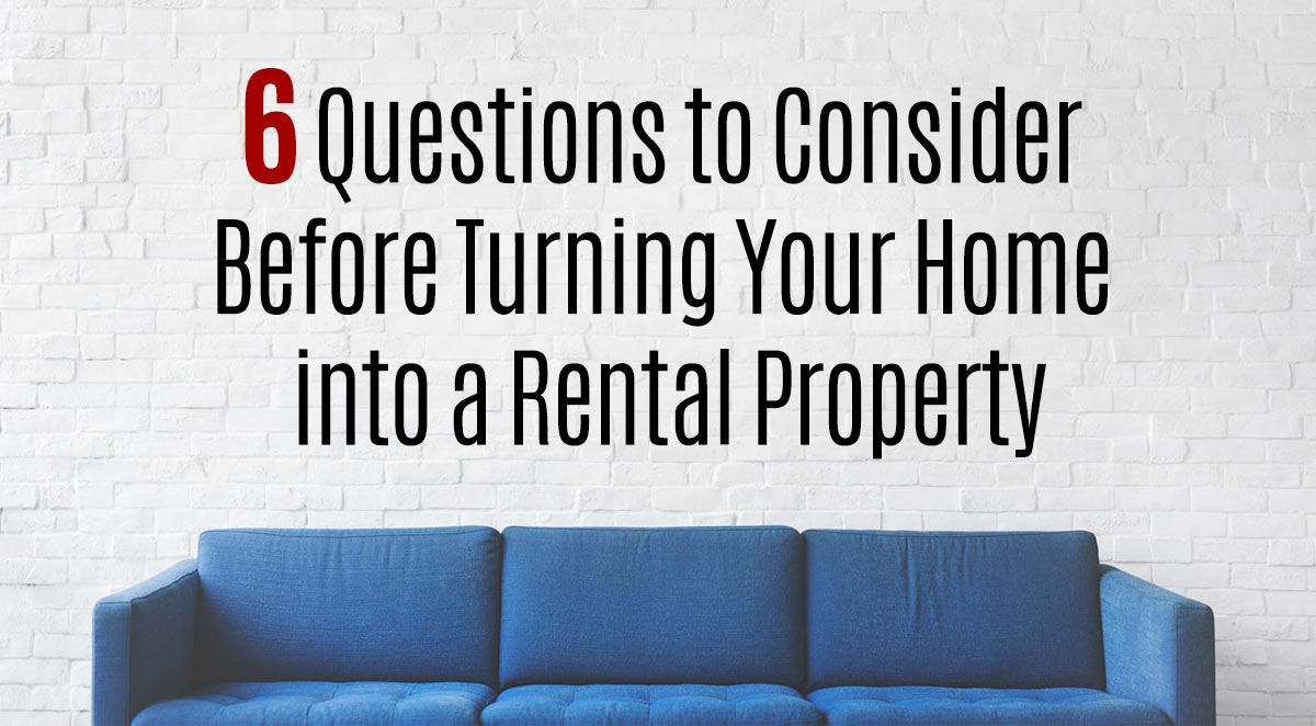 6 Questions to Consider Before Turning Your Home into a Rental Property