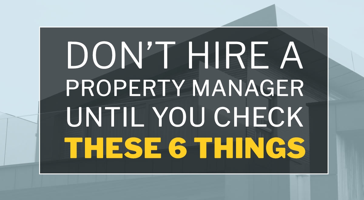 Don&rsquo;t Hire a Property Manager Until You Check These 6 Things!